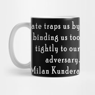 Hate traps us by binding us too tightly to our adversary milan kundera by chakibium Mug